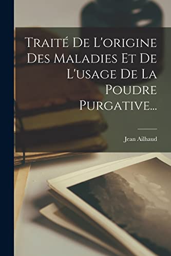 Stock image for Traite De L'origine Des Maladies Et De L'usage De La Poudre Purgative. for sale by THE SAINT BOOKSTORE