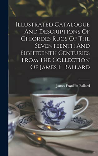 Imagen de archivo de Illustrated Catalogue And Descriptions Of Ghiordes Rugs Of The Seventeenth And Eighteenth Centuries From The Collection Of James F. Ballard a la venta por THE SAINT BOOKSTORE