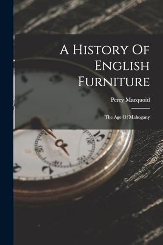 Beispielbild fr A History Of English Furniture: The Age Of Mahogany zum Verkauf von GreatBookPrices