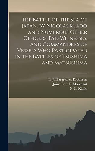 Imagen de archivo de The Battle of the Sea of Japan, by Nicolas Klado and Numerous Other Officers, Eye-witnesses, and Commanders of Vessels Who Participated in the Battles of Tsushima and Matsushima a la venta por THE SAINT BOOKSTORE