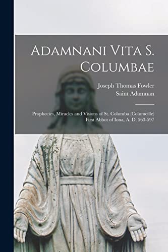 Stock image for Adamnani Vita S. Columbae: Prophecies, Miracles and Visions of St. Columba (Columcille) First Abbot of Iona, A. D. 563-597 for sale by THE SAINT BOOKSTORE