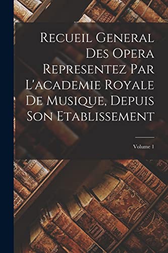 Stock image for Recueil General Des Opera Representez Par L'academie Royale De Musique, Depuis Son Etablissement; Volume 1 for sale by PBShop.store US