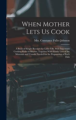 9781018842493: When Mother Lets Us Cook; a Book of Simple Receipts for Little Folk, With Important Cooking Rules in Rhyme, Together With Handy Lists of the Materials ... Needed for the Preparation of Each Dish