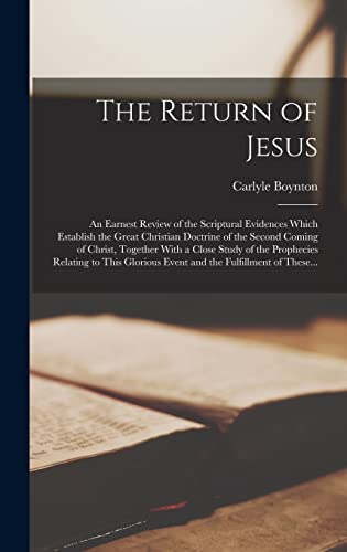Beispielbild fr The Return of Jesus; an Earnest Review of the Scriptural Evidences Which Establish the Great Christian Doctrine of the Second Coming of Christ, Together With a Close Study of the Prophecies Relating to This Glorious Event and the Fulfillment of These. zum Verkauf von THE SAINT BOOKSTORE