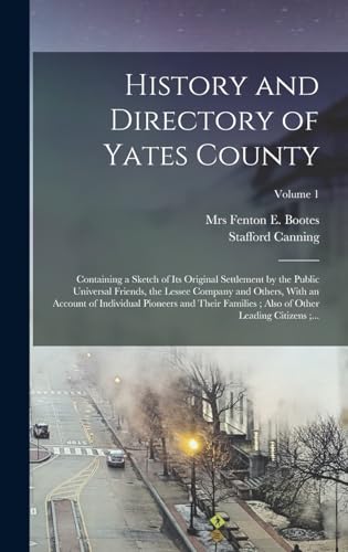 Imagen de archivo de History and Directory of Yates County: Containing a Sketch of Its Original Settlement by the Public Universal Friends, the Lessee Company and Others, With an Account of Individual Pioneers and Their Families; Also of Other Leading Citizens;.; Volume 1 a la venta por THE SAINT BOOKSTORE