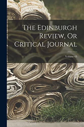 Imagen de archivo de The Edinburgh Review, Or Critical Journal; Volume 63 a la venta por PBShop.store US