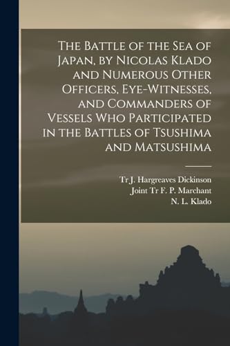 Imagen de archivo de The Battle of the Sea of Japan, by Nicolas Klado and Numerous Other Officers, Eye-witnesses, and Commanders of Vessels Who Participated in the Battles a la venta por Chiron Media