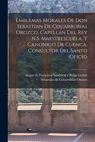 9781018847191: Emblemas morales de Don Sebastian de Couarrubias Orozco, capellan del rey N.S. Maestrescuela, y canonigo de Cuenca, consultor del santo oficio