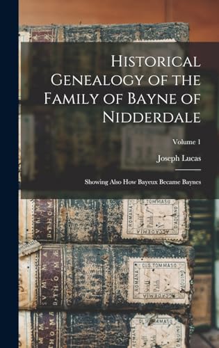 Stock image for Historical Genealogy of the Family of Bayne of Nidderdale; Showing Also How Bayeux Became Baynes; Volume 1 for sale by THE SAINT BOOKSTORE