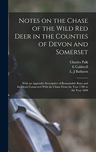 Stock image for Notes on the Chase of the Wild Red Deer in the Counties of Devon and Somerset: With an Appendix Descriptive of Remarkable Runs and Incidents Connected With the Chase From the Year 1780 to the Year 1860 for sale by THE SAINT BOOKSTORE
