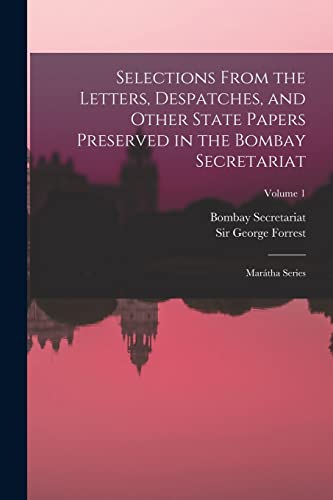 Stock image for Selections From the Letters, Despatches, and Other State Papers Preserved in the Bombay Secretariat: Maratha Series; Volume 1 for sale by THE SAINT BOOKSTORE