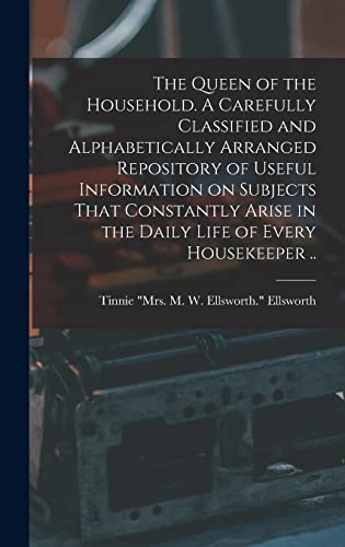 9781018851389: The Queen of the Household. A Carefully Classified and Alphabetically Arranged Repository of Useful Information on Subjects That Constantly Arise in the Daily Life of Every Housekeeper ..