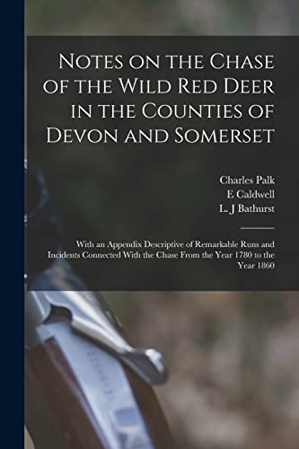 Stock image for Notes on the Chase of the Wild Red Deer in the Counties of Devon and Somerset: With an Appendix Descriptive of Remarkable Runs and Incidents Connected With the Chase From the Year 1780 to the Year 1860 for sale by THE SAINT BOOKSTORE