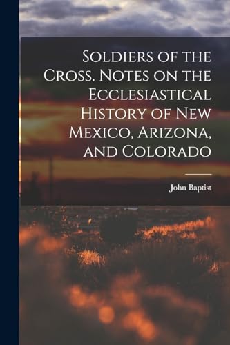 Stock image for Soldiers of the Cross. Notes on the Ecclesiastical History of New Mexico, Arizona, and Colorado for sale by THE SAINT BOOKSTORE