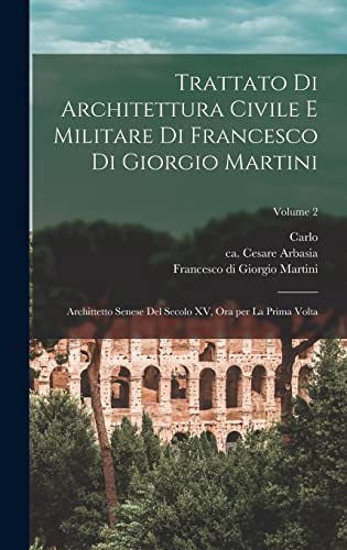 Stock image for Trattato di architettura civile e militare di Francesco di Giorgio Martini: Archittetto senese del secolo XV, ora per la prima volta; Volume 2 for sale by THE SAINT BOOKSTORE