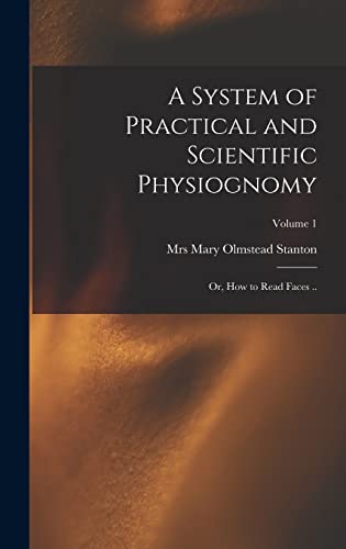 Imagen de archivo de A System of Practical and Scientific Physiognomy; or, How to Read Faces .; Volume 1 a la venta por THE SAINT BOOKSTORE