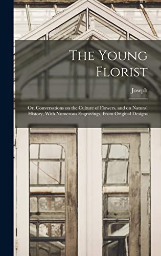 Stock image for The Young Florist; or, Conversations on the Culture of Flowers, and on Natural History, With Numerous Engravings, From Original Designs for sale by THE SAINT BOOKSTORE