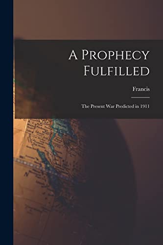 9781018857657: A Prophecy Fulfilled: The Present War Predicted in 1911