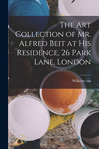 Imagen de archivo de The Art Collection of Mr. Alfred Beit at His Residence, 26 Park Lane, London a la venta por THE SAINT BOOKSTORE
