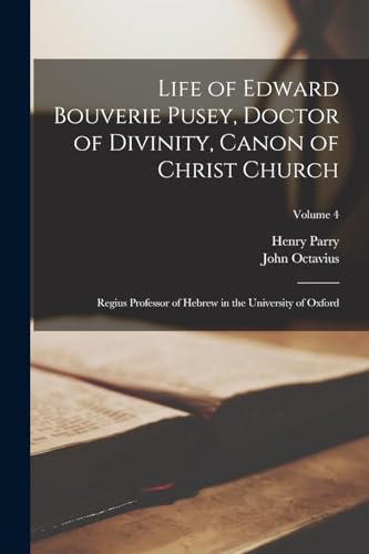 Stock image for Life of Edward Bouverie Pusey, Doctor of Divinity, Canon of Christ Church: Regius Professor of Hebrew in the University of Oxford; Volume 4 for sale by Chiron Media
