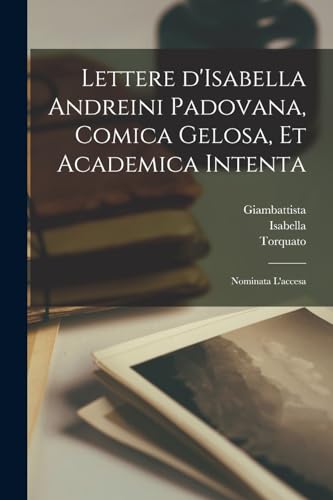 Stock image for Lettere d'Isabella Andreini padovana, comica gelosa, et academica intenta: Nominata l'accesa for sale by Books Puddle