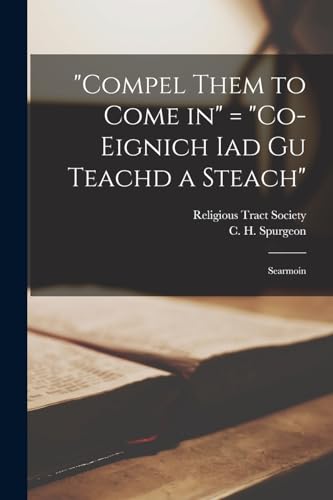 Stock image for Compel Them to Come in = Co-eignich Iad Gu Teachd a Steach: Searmoin for sale by THE SAINT BOOKSTORE