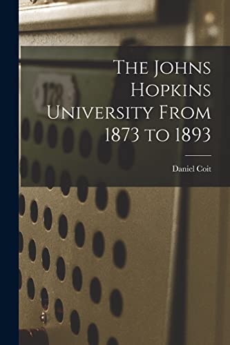 Stock image for The Johns Hopkins University From 1873 to 1893 for sale by THE SAINT BOOKSTORE