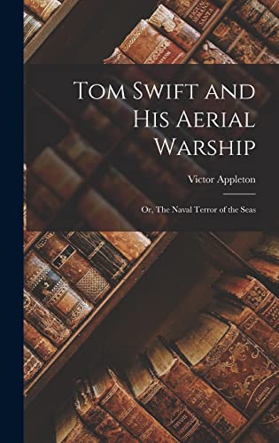Stock image for Tom Swift and His Aerial Warship: Or, The Naval Terror of the Seas for sale by THE SAINT BOOKSTORE