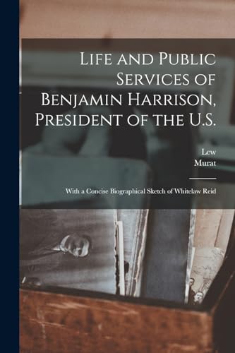 Stock image for Life and Public Services of Benjamin Harrison, President of the U.S.: With a Concise Biographical Sketch of Whitelaw Reid for sale by California Books