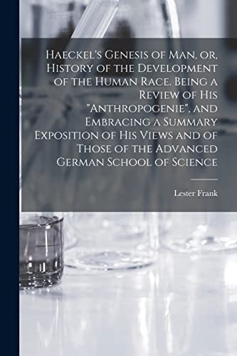 Stock image for Haeckel's Genesis of Man, or, History of the Development of the Human Race. Being a Review of His Anthropogenie, and Embracing a Summary Exposition of His Views and of Those of the Advanced German School of Science for sale by THE SAINT BOOKSTORE