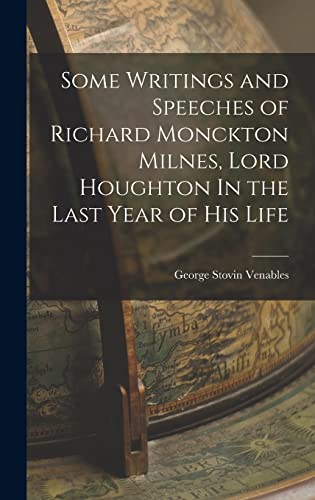 Stock image for Some Writings and Speeches of Richard Monckton Milnes, Lord Houghton In the Last Year of His Life for sale by THE SAINT BOOKSTORE