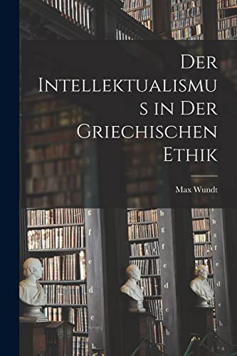 Imagen de archivo de Der Intellektualismus in der Griechischen Ethik a la venta por GreatBookPrices