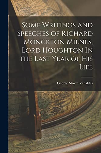 Stock image for Some Writings and Speeches of Richard Monckton Milnes, Lord Houghton In the Last Year of His Life for sale by THE SAINT BOOKSTORE
