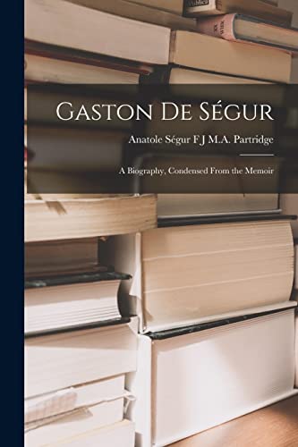 Stock image for Gaston de Segur: A Biography, Condensed From the Memoir for sale by THE SAINT BOOKSTORE