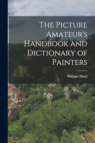 Imagen de archivo de The Picture Amateur's Handbook and Dictionary of Painters a la venta por THE SAINT BOOKSTORE