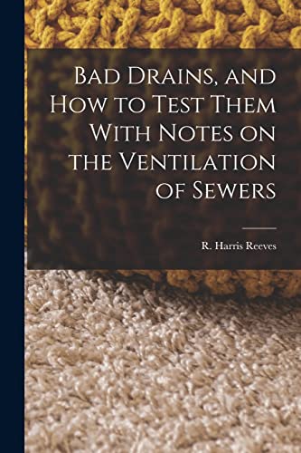 Imagen de archivo de Bad Drains, and How to Test Them With Notes on the Ventilation of Sewers a la venta por THE SAINT BOOKSTORE