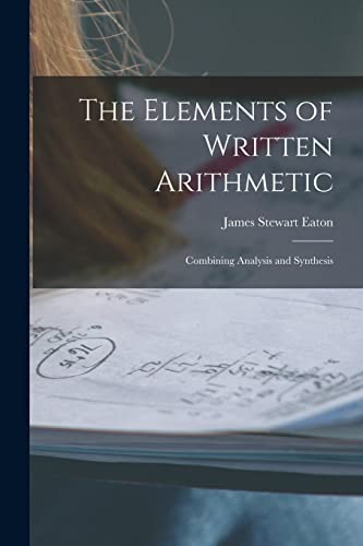 Imagen de archivo de The Elements of Written Arithmetic: Combining Analysis and Synthesis a la venta por THE SAINT BOOKSTORE