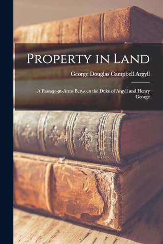 9781018914824: Property in Land: A Passage-at-arms Between the Duke of Argyll and Henry George