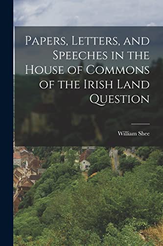 Imagen de archivo de Papers, Letters, and Speeches in the House of Commons of the Irish Land Question a la venta por THE SAINT BOOKSTORE