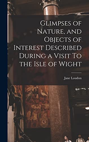 9781018918082: Glimpses of Nature, and Objects of Interest Described During a Visit To the Isle of Wight