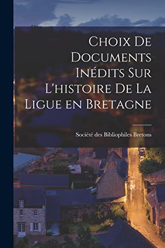 Stock image for Choix de Documents Inedits sur L'histoire de la Ligue en Bretagne for sale by THE SAINT BOOKSTORE