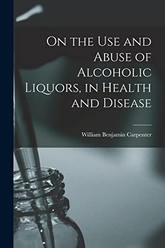 Stock image for On the Use and Abuse of Alcoholic Liquors, in Health and Disease for sale by PBShop.store US