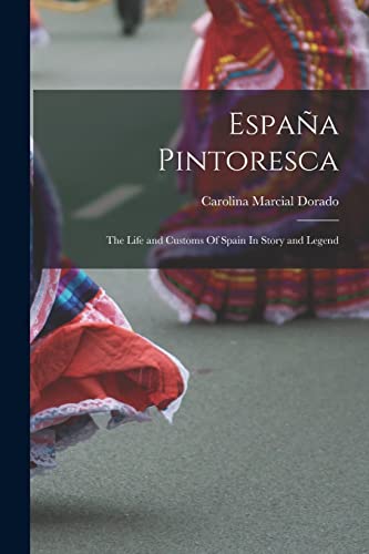 Stock image for Espaa Pintoresca: The Life and Customs Of Spain In Story and Legend for sale by GreatBookPrices