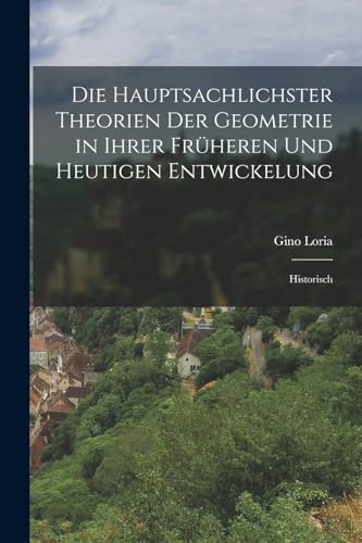 Imagen de archivo de Die Hauptsachlichster Theorien der Geometrie in Ihrer Fruheren und Heutigen Entwickelung: Historisch a la venta por THE SAINT BOOKSTORE