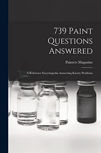 Beispielbild fr 739 Paint Questions Answered: A Reference Encyclopedia Answering Knotty Problems zum Verkauf von THE SAINT BOOKSTORE