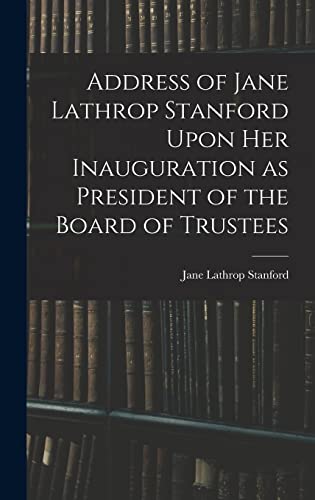 Stock image for Address of Jane Lathrop Stanford Upon her Inauguration as President of the Board of Trustees for sale by PBShop.store US