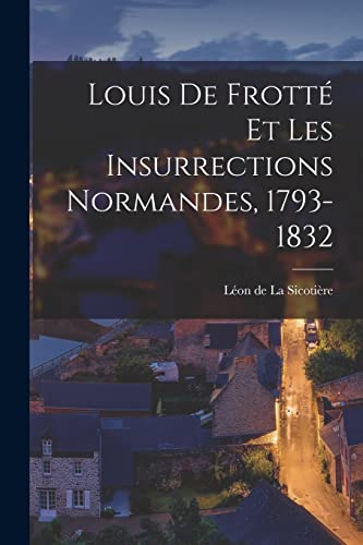 Imagen de archivo de Louis de Frotte et les Insurrections Normandes, 1793-1832 a la venta por THE SAINT BOOKSTORE