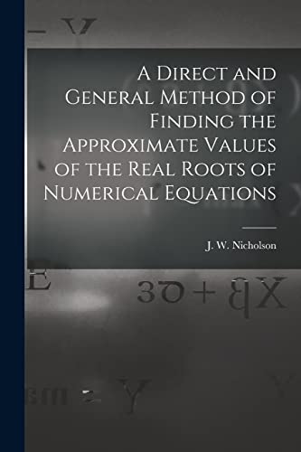 Imagen de archivo de A Direct and General Method of Finding the Approximate Values of the Real Roots of Numerical Equations a la venta por THE SAINT BOOKSTORE