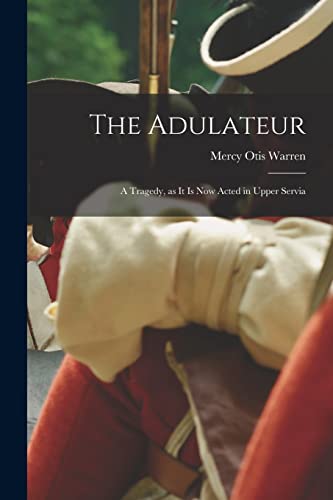 Stock image for The Adulateur; a Tragedy, as it is Now Acted in Upper Servia for sale by GreatBookPrices