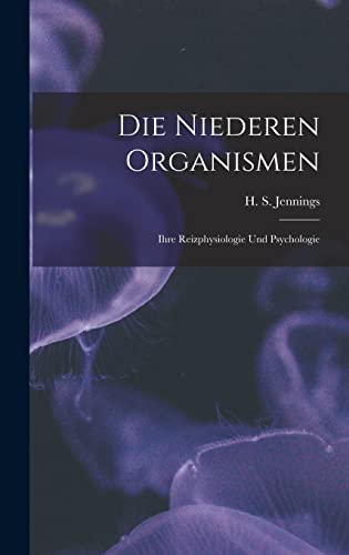 Stock image for Die Niederen Organismen: Ihre Reizphysiologie und Psychologie for sale by THE SAINT BOOKSTORE